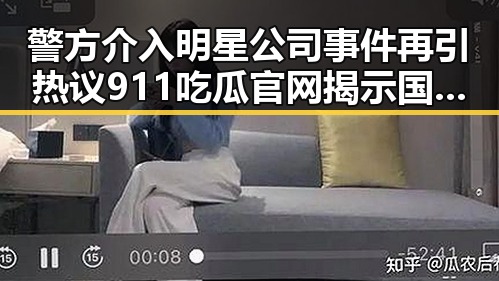 警方介入明星公司事件再引热议 911吃瓜官网揭示国产智能生活新潮流引领潮流的国产papa